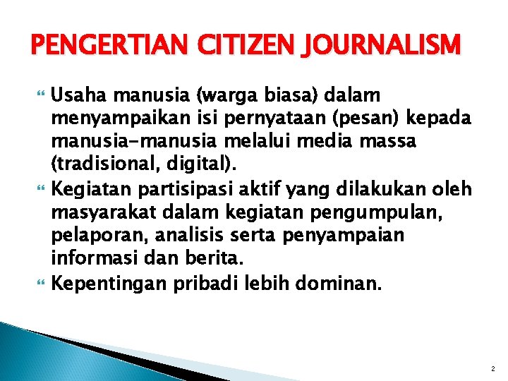 PENGERTIAN CITIZEN JOURNALISM Usaha manusia (warga biasa) dalam menyampaikan isi pernyataan (pesan) kepada manusia-manusia