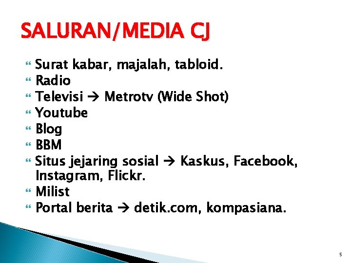 SALURAN/MEDIA CJ Surat kabar, majalah, tabloid. Radio Televisi Metrotv (Wide Shot) Youtube Blog BBM