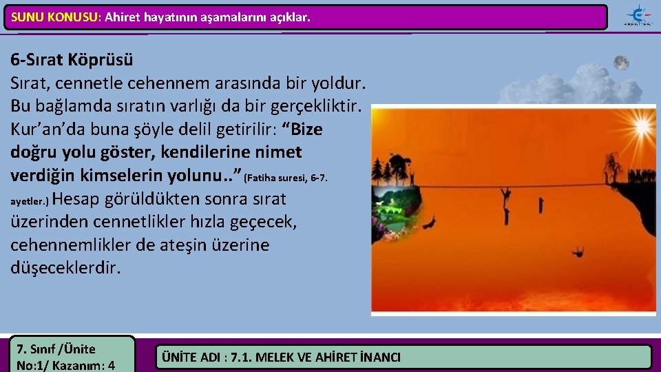 SUNU KONUSU: Ahiret hayatının aşamalarını açıklar. 6 Sırat Köprüsü Sırat, cennetle cehennem arasında bir