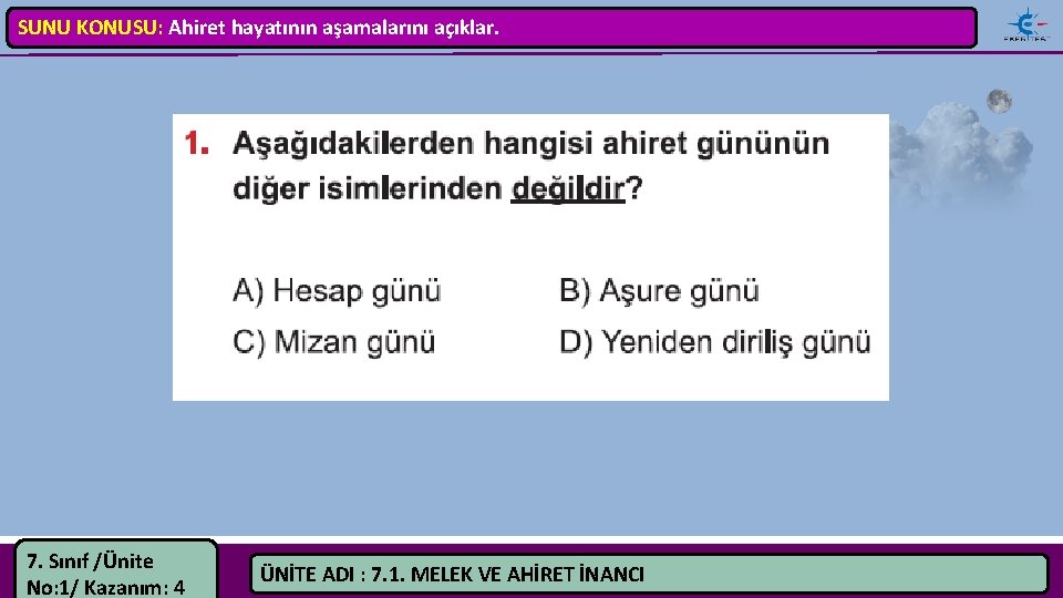 SUNU KONUSU: Ahiret hayatının aşamalarını açıklar. 7. Sınıf /Ünite No: 1/ Kazanım: 4 ÜNİTE