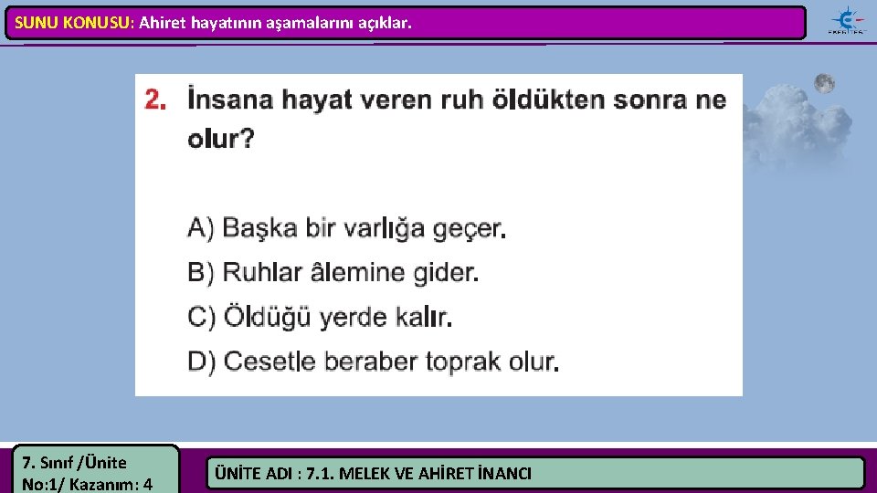 SUNU KONUSU: Ahiret hayatının aşamalarını açıklar. 7. Sınıf /Ünite No: 1/ Kazanım: 4 ÜNİTE