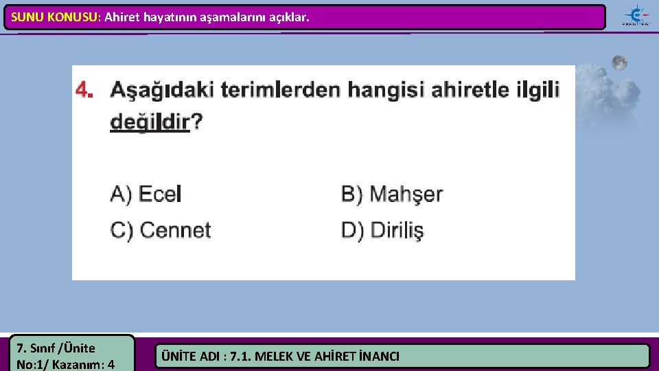 SUNU KONUSU: Ahiret hayatının aşamalarını açıklar. 7. Sınıf /Ünite No: 1/ Kazanım: 4 ÜNİTE