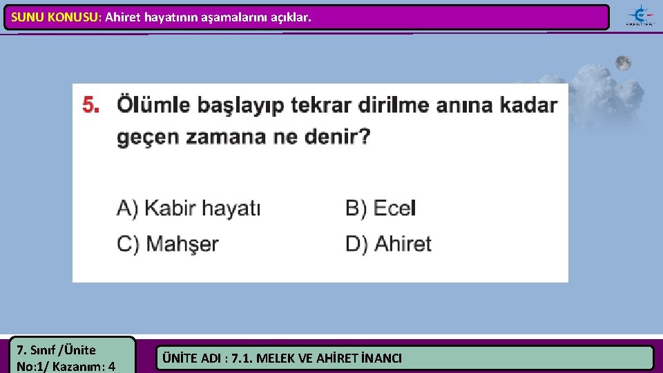 SUNU KONUSU: Ahiret hayatının aşamalarını açıklar. 7. Sınıf /Ünite No: 1/ Kazanım: 4 ÜNİTE
