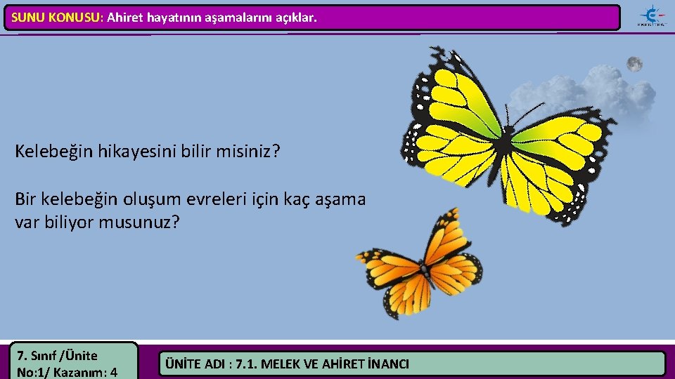 SUNU KONUSU: Ahiret hayatının aşamalarını açıklar. Kelebeğin hikayesini bilir misiniz? Bir kelebeğin oluşum evreleri