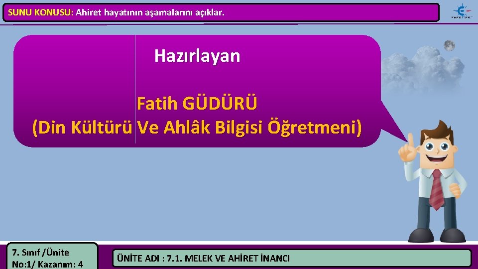 SUNU KONUSU: Ahiret hayatının aşamalarını açıklar. Hazırlayan Fatih GÜDÜRÜ (Din Kültürü Ve Ahlâk Bilgisi