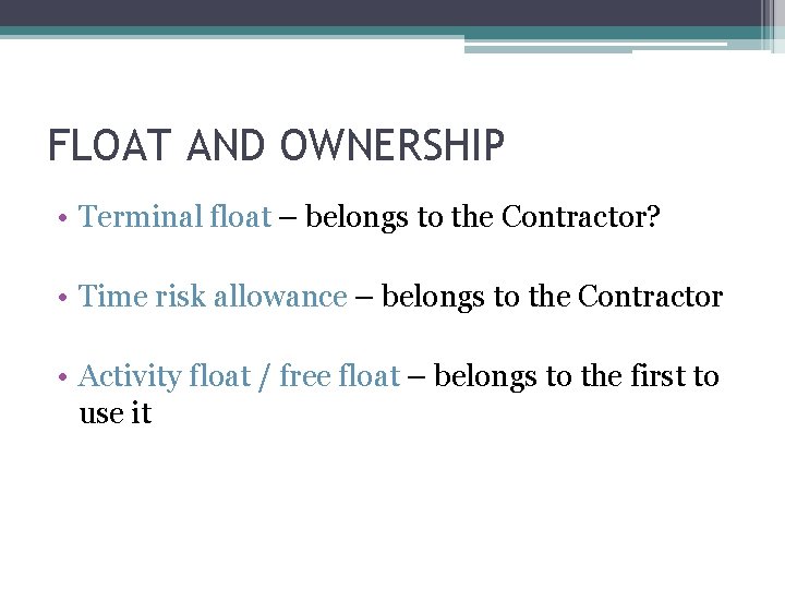 FLOAT AND OWNERSHIP • Terminal float – belongs to the Contractor? • Time risk