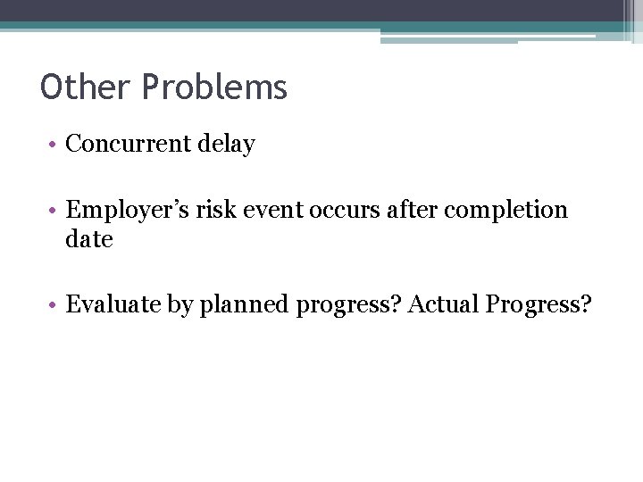 Other Problems • Concurrent delay • Employer’s risk event occurs after completion date •