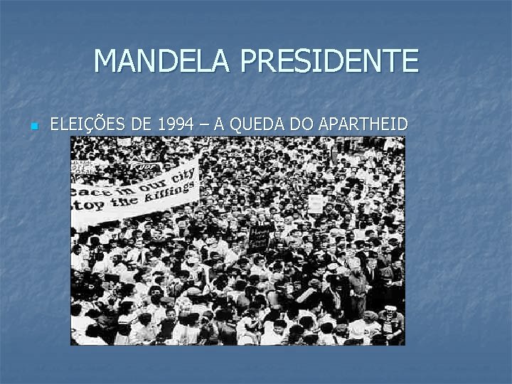 MANDELA PRESIDENTE n ELEIÇÕES DE 1994 – A QUEDA DO APARTHEID 