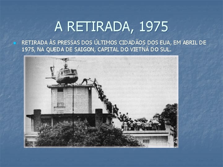 A RETIRADA, 1975 n RETIRADA ÀS PRESSAS DOS ÚLTIMOS CIDADÃOS DOS EUA, EM ABRIL