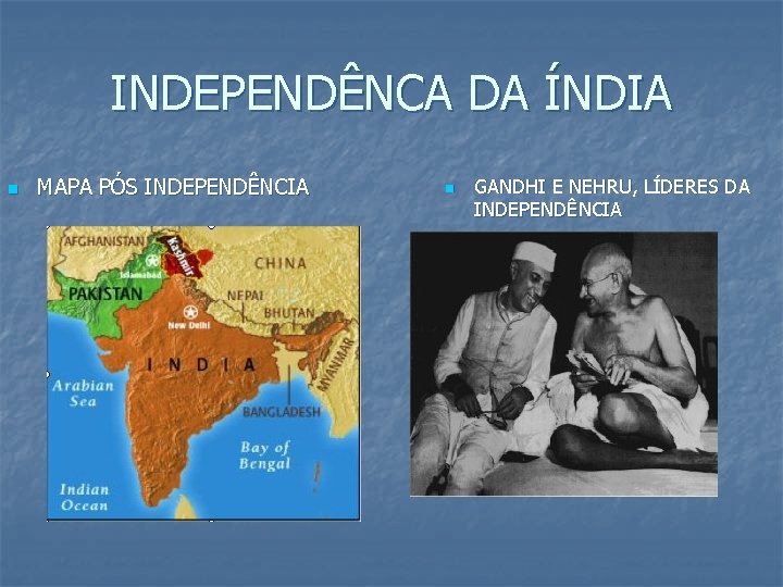 INDEPENDÊNCA DA ÍNDIA n MAPA PÓS INDEPENDÊNCIA n GANDHI E NEHRU, LÍDERES DA INDEPENDÊNCIA