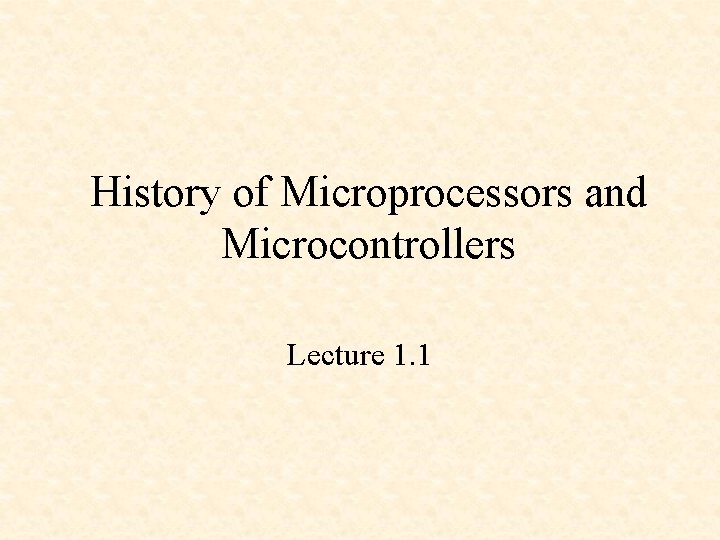 History of Microprocessors and Microcontrollers Lecture 1. 1 