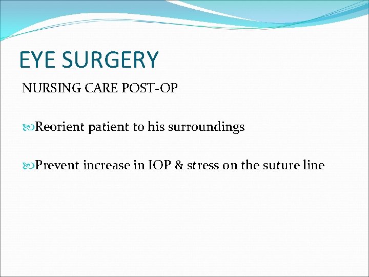 EYE SURGERY NURSING CARE POST-OP Reorient patient to his surroundings Prevent increase in IOP