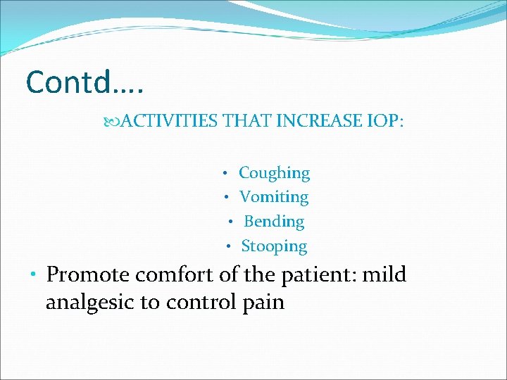 Contd…. ACTIVITIES THAT INCREASE IOP: • Coughing • Vomiting • Bending • Stooping •