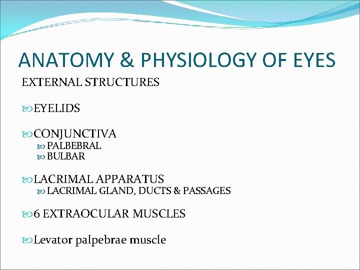 ANATOMY & PHYSIOLOGY OF EYES EXTERNAL STRUCTURES EYELIDS CONJUNCTIVA PALBEBRAL BULBAR LACRIMAL APPARATUS LACRIMAL