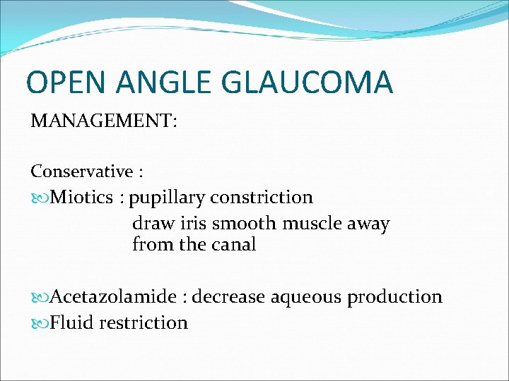 OPEN ANGLE GLAUCOMA MANAGEMENT: Conservative : Miotics : pupillary constriction draw iris smooth muscle
