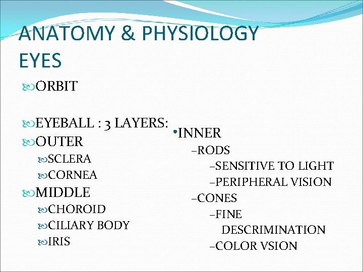 ANATOMY & PHYSIOLOGY EYES ORBIT EYEBALL : 3 LAYERS: • INNER OUTER SCLERA CORNEA