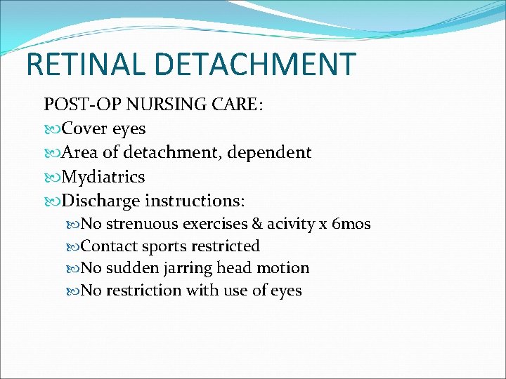 RETINAL DETACHMENT POST-OP NURSING CARE: Cover eyes Area of detachment, dependent Mydiatrics Discharge instructions: