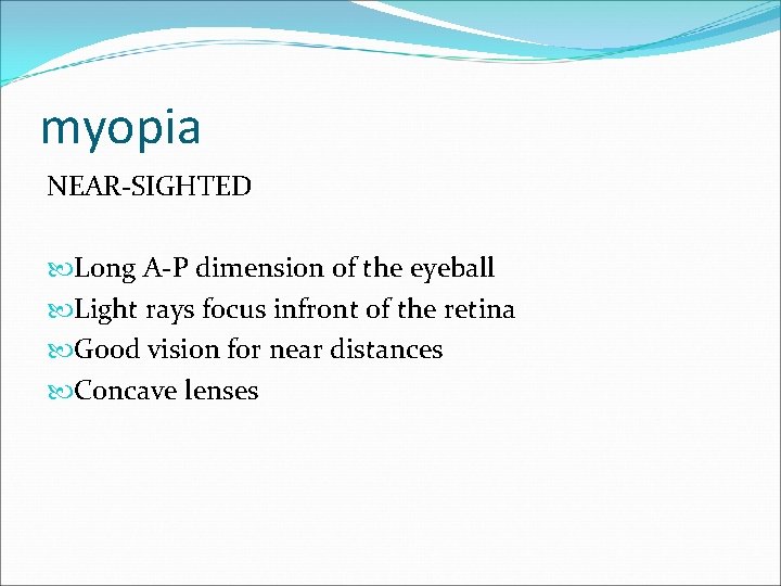 myopia NEAR-SIGHTED Long A-P dimension of the eyeball Light rays focus infront of the