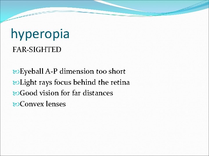 hyperopia FAR-SIGHTED Eyeball A-P dimension too short Light rays focus behind the retina Good