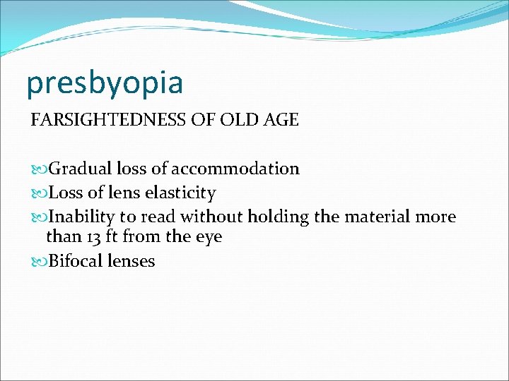 presbyopia FARSIGHTEDNESS OF OLD AGE Gradual loss of accommodation Loss of lens elasticity Inability