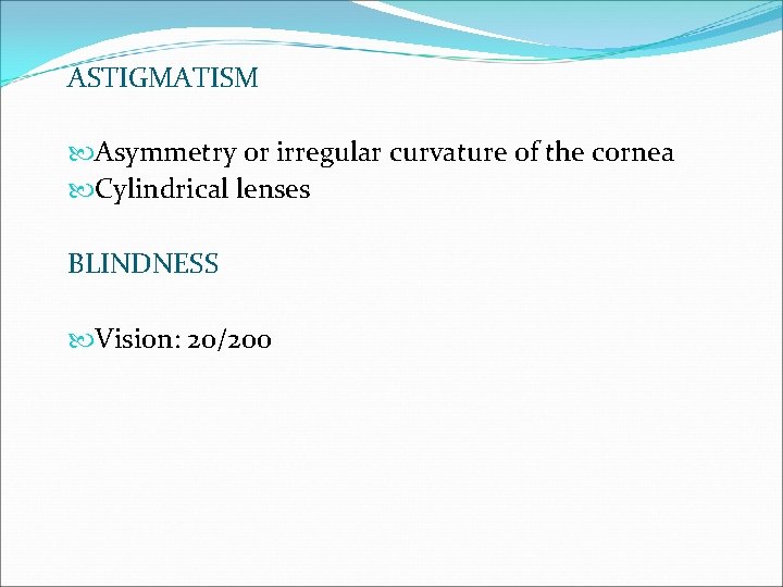 ASTIGMATISM Asymmetry or irregular curvature of the cornea Cylindrical lenses BLINDNESS Vision: 20/200 