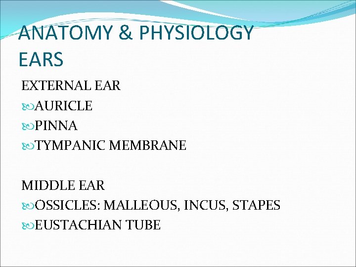 ANATOMY & PHYSIOLOGY EARS EXTERNAL EAR AURICLE PINNA TYMPANIC MEMBRANE MIDDLE EAR OSSICLES: MALLEOUS,
