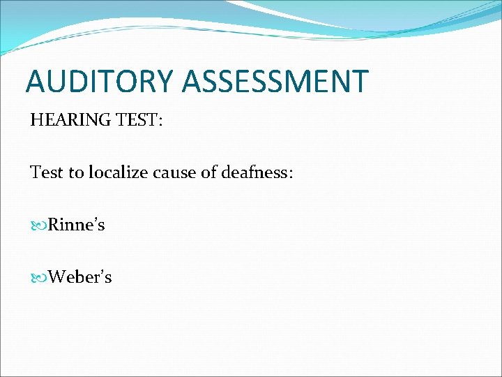 AUDITORY ASSESSMENT HEARING TEST: Test to localize cause of deafness: Rinne’s Weber’s 