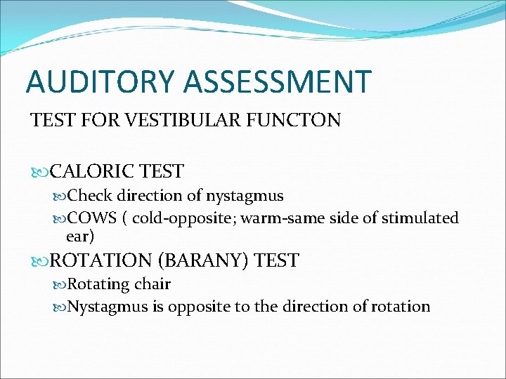 AUDITORY ASSESSMENT TEST FOR VESTIBULAR FUNCTON CALORIC TEST Check direction of nystagmus COWS (