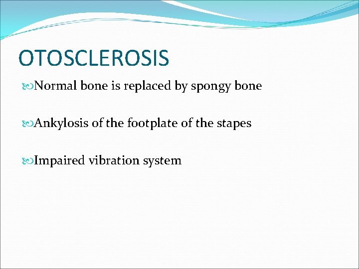 OTOSCLEROSIS Normal bone is replaced by spongy bone Ankylosis of the footplate of the