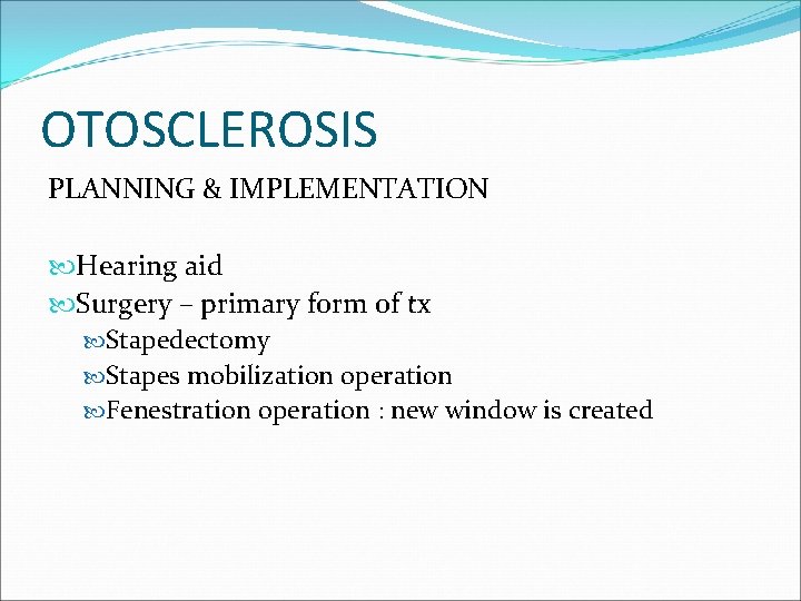 OTOSCLEROSIS PLANNING & IMPLEMENTATION Hearing aid Surgery – primary form of tx Stapedectomy Stapes