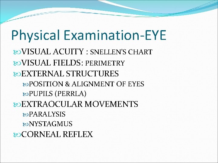 Physical Examination-EYE VISUAL ACUITY : SNELLEN’S CHART VISUAL FIELDS: PERIMETRY EXTERNAL STRUCTURES POSITION &