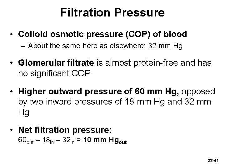 Filtration Pressure • Colloid osmotic pressure (COP) of blood – About the same here Filtration Pressure • Colloid osmotic pressure (COP) of blood – About the same here