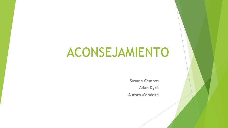 ACONSEJAMIENTO Susana Campos Adan Dyck Aurora Mendoza 