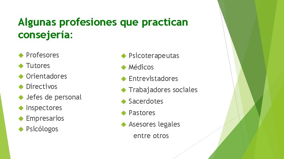 Algunas profesiones que practican consejería: Profesores Tutores Orientadores Directivos Jefes de personal Inspectores Empresarios