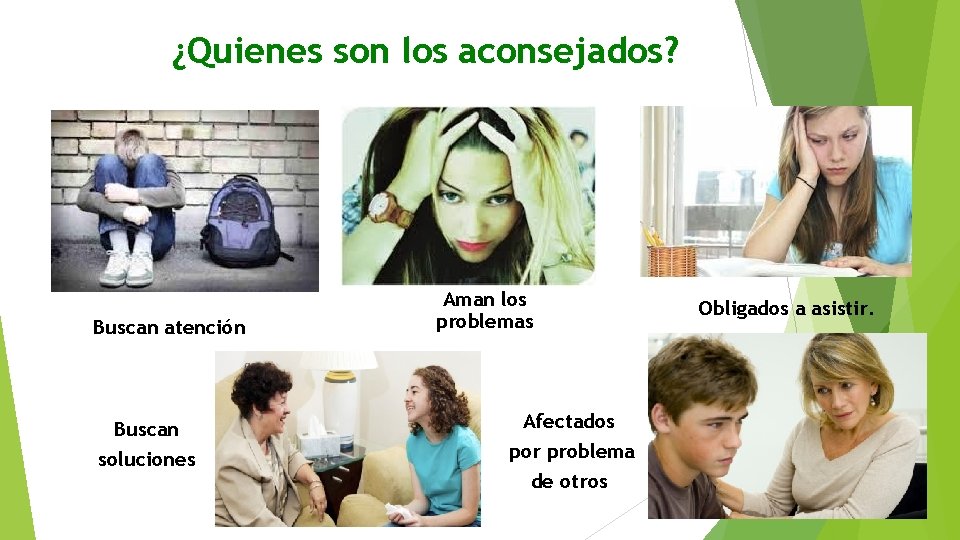 ¿Quienes son los aconsejados? Buscan atención Buscan soluciones Aman los problemas Afectados por problema