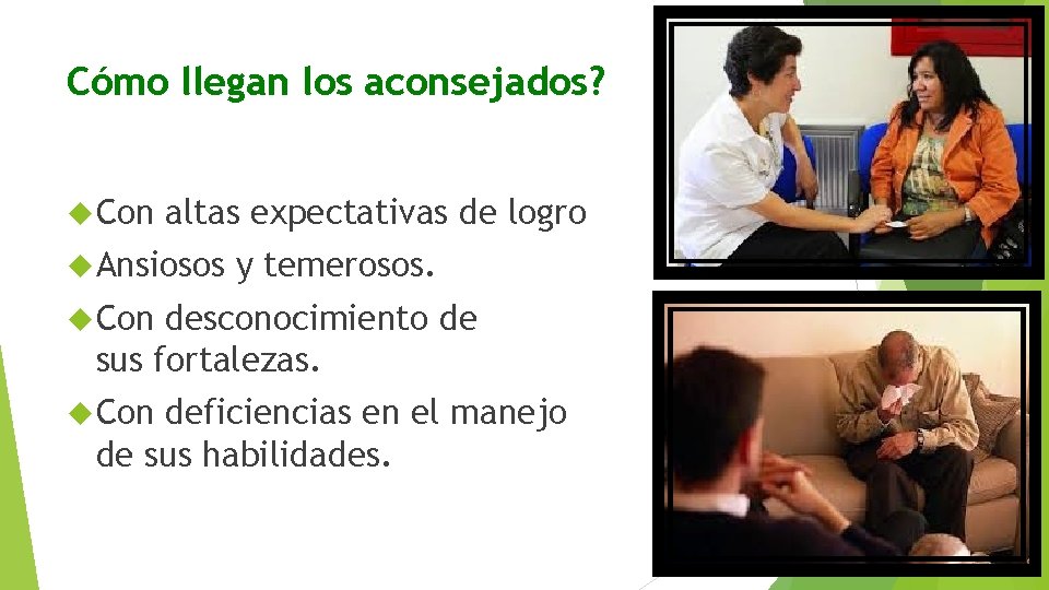 Cómo llegan los aconsejados? Con altas expectativas de logro Ansiosos y temerosos. Con desconocimiento