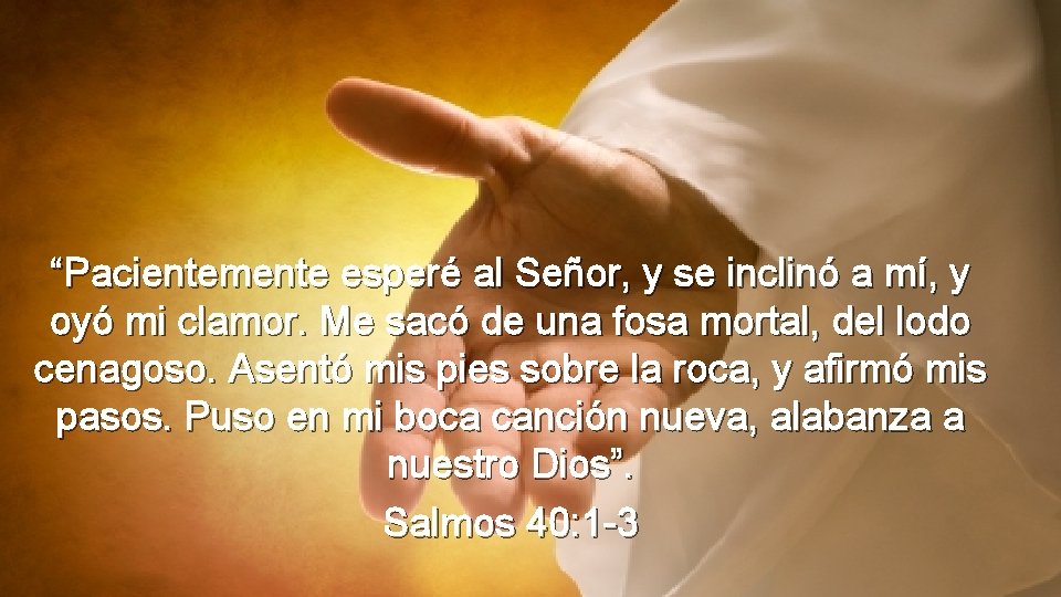 “Pacientemente esperé al Señor, y se inclinó a mí, y oyó mi clamor. Me