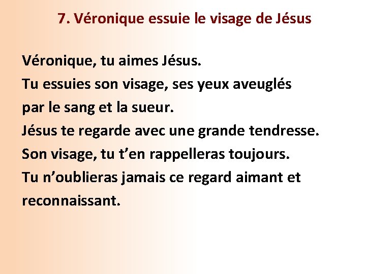 7. Véronique essuie le visage de Jésus Véronique, tu aimes Jésus. Tu essuies son