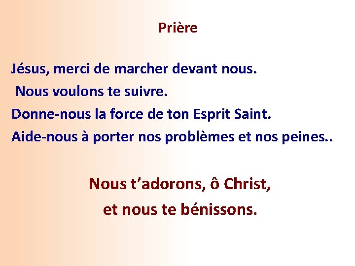 Prière Jésus, merci de marcher devant nous. Nous voulons te suivre. Donne-nous la force