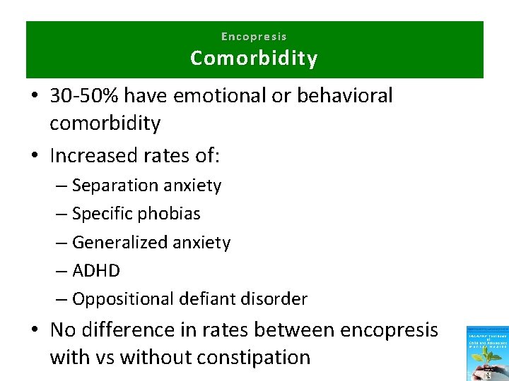 Encopresis Comorbidity • 30 -50% have emotional or behavioral comorbidity • Increased rates of: