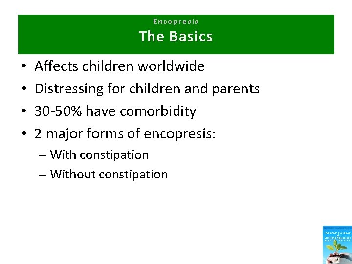 Encopresis The Basics • • Affects children worldwide Distressing for children and parents 30