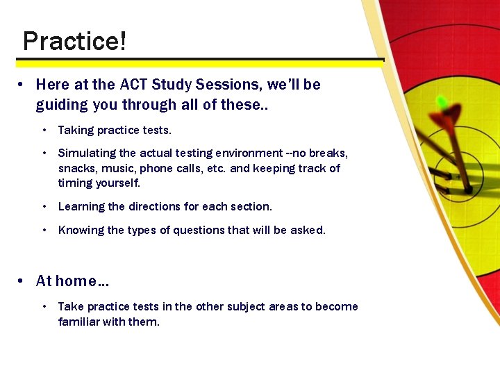 Practice! • Here at the ACT Study Sessions, we’ll be guiding you through all