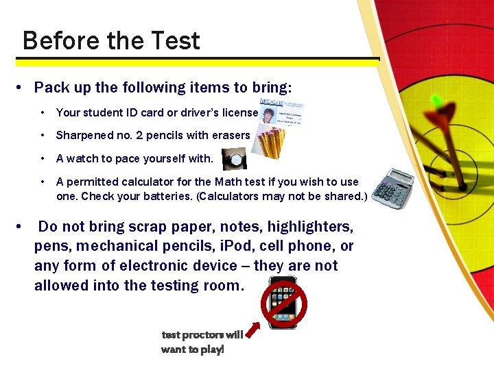 Before the Test • Pack up the following items to bring: • Your student