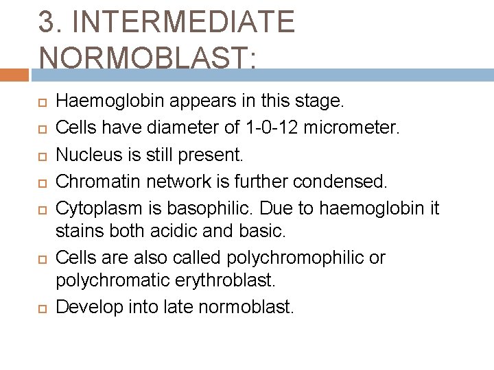 3. INTERMEDIATE NORMOBLAST: Haemoglobin appears in this stage. Cells have diameter of 1 -0