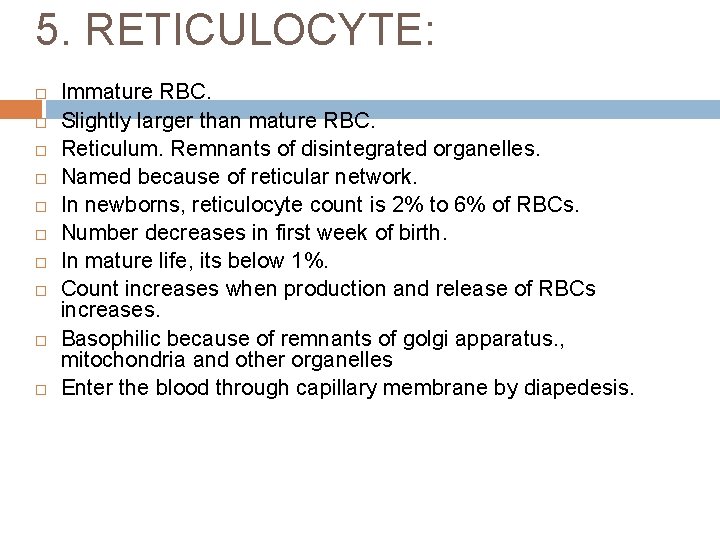 5. RETICULOCYTE: Immature RBC. Slightly larger than mature RBC. Reticulum. Remnants of disintegrated organelles.