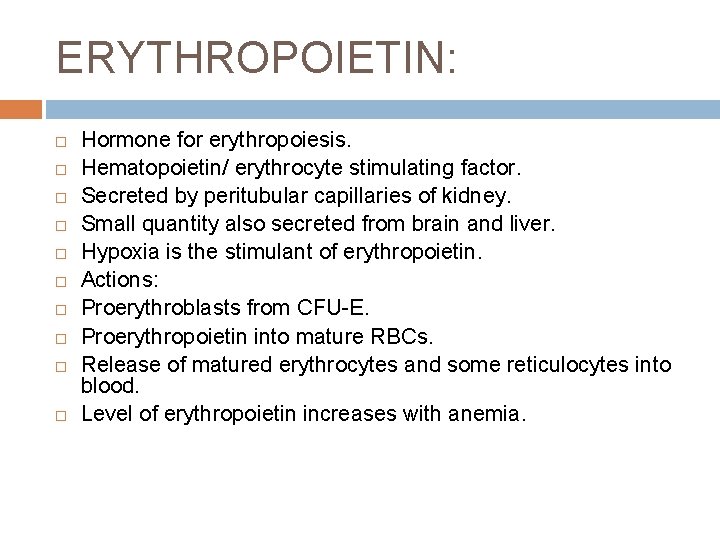 ERYTHROPOIETIN: Hormone for erythropoiesis. Hematopoietin/ erythrocyte stimulating factor. Secreted by peritubular capillaries of kidney.