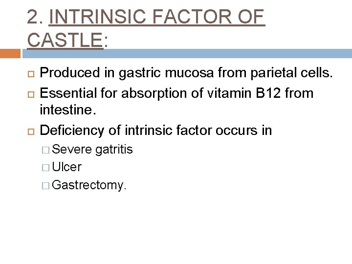 2. INTRINSIC FACTOR OF CASTLE: Produced in gastric mucosa from parietal cells. Essential for