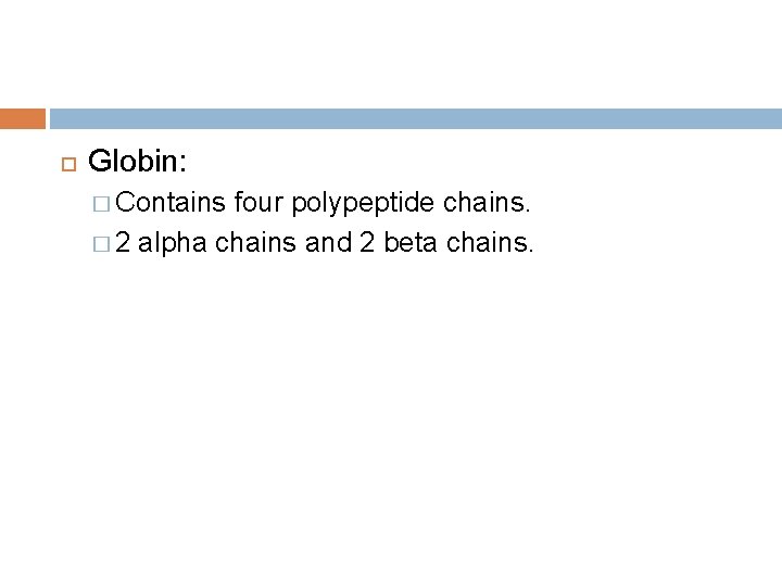  Globin: � Contains four polypeptide chains. � 2 alpha chains and 2 beta