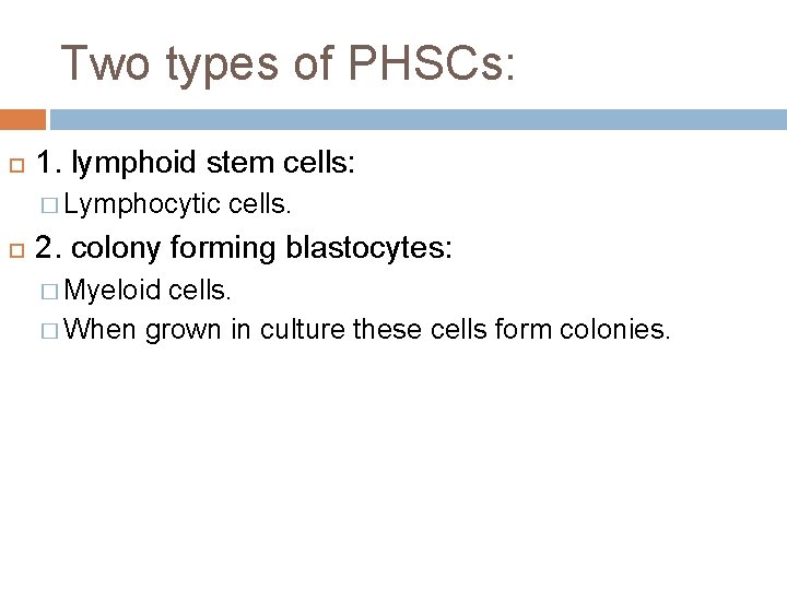 Two types of PHSCs: 1. lymphoid stem cells: � Lymphocytic cells. 2. colony forming