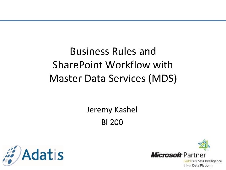 Business Rules and Share. Point Workflow with Master Data Services (MDS) Jeremy Kashel BI